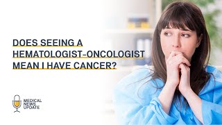 Does seeing a Hematologist Oncologist mean I have cancer [upl. by Cordy]