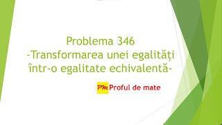 Problema 346 Transformarea unei egalități întro egalitate echivalentă profuldemate2020 EN Bac [upl. by Sebastiano407]