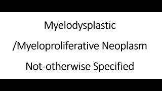 Myelodysplastic Myeloproliferative Neoplasm Not otherwise Specified [upl. by Valenka]