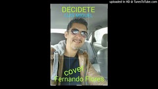 DECIDETE Luis Miguel COVER FERNANDO FLORES 2018 [upl. by Kironde]