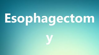 Esophagectomy  Medical Meaning and Pronunciation [upl. by Miharba]