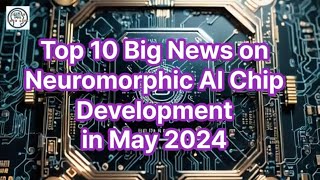 Top 10 Breakthroughs in Neuromorphic AI Chip Development – May 2024 [upl. by Ashil]