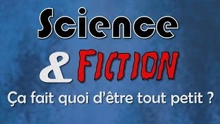 Science amp Fiction  Ça fait quoi dêtre tout petit [upl. by Hara]