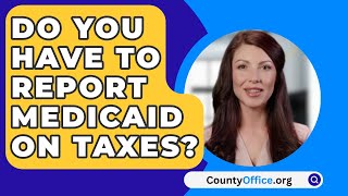 Do You Have To Report Medicaid On Taxes  CountyOfficeorg [upl. by Hui]