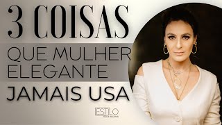 3 COISAS QUE MULHER ELEGANTE NÃO USA JAMAIS [upl. by Kralc]