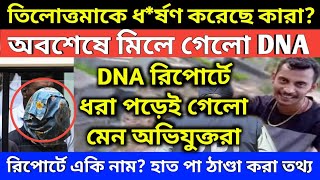 তিলোত্তমাকে ধর্ষণ করেছে কারা অবশেষে DNA রিপোর্টে মেন অভিযুক্তদের নাম রিপোর্টে একি নাম [upl. by Con689]