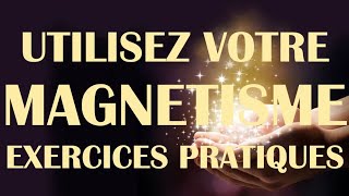 Utilisez votre MAGNÉTISME  Exercices pratiques [upl. by Naras]