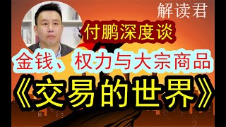 【付鹏深度谈】《金钱、权力与大宗商品交易商——交易的世界》【全是硬派干货！！提升投资内功必听的深度重要分析】揭秘这个世界背后真正的运作法则中国经济 [upl. by Elfont]