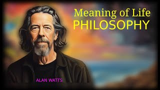 The MEANING of LIFE  Alan Watts Philosophy  Listen to this Background Philosophical Perspective [upl. by Yevoc]