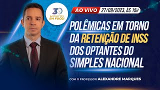 Polêmicas em torno da retenção de INSS dos optantes do Simples Nacional 30 Minutos em Foco [upl. by Aubreir]