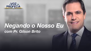 Negando o Nosso Eu com Pr Gilson Brito  A voz da profecia [upl. by Adnima]