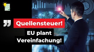 News zur QUELLENSTEUER EU plant quotSchnellverfahrenquot zur Quellensteuererstattung innerhalb der EU [upl. by Ahmed]