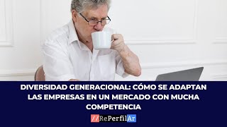 Diversidad generacional cómo se adaptan las empresas en un mercado con mucha competencia [upl. by Sheline]