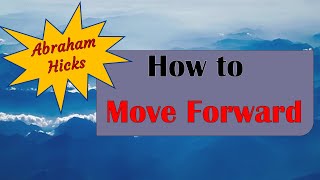 Abraham Hicks  How to Move Forward [upl. by Gretta700]