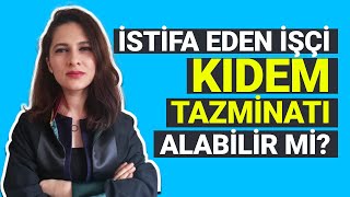 İSTİFA EDEN İŞÇİ KIDEM TAZMİNATI ALABİLİR Mİ Avukat Ezgi Esnik Günay [upl. by Noiram971]