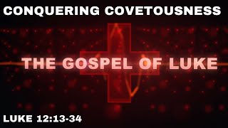 Conquering Covetousness Luke 121334 [upl. by Roinuj]