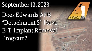 September 13 2023  Does Edwards AFB “Detachment 3” Have E T Implant Removal Program [upl. by Htebasil451]