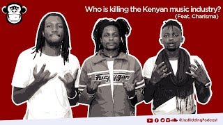 JUS KIDDING PODCAST Who is killing the Kenyan music industry Feat Charisma [upl. by Xuagram]