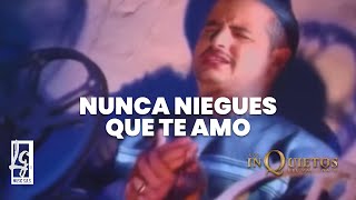 Nunca Niegues Que Te Amo Los Inquietos  Video Oficial [upl. by Yssim]