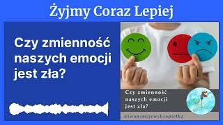 Czy zmienność naszych emocji jest zła  Żyjmy Coraz Lepiej [upl. by Farron]