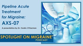 Pipeline Acute Treatment for Migraine AXS07  Spotlight on Migraine S3Ep8 [upl. by Ecenahs929]