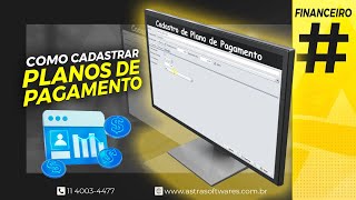 Como Cadastrar Planos de Pagamentos  Astra Softwares [upl. by Ayaj]