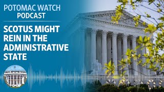 The Supreme Court Might Rein In the Administrative State  Potomac Watch Podcast WSJ Opinion [upl. by Lehcir]