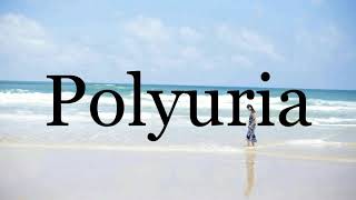 How To Pronounce Polyuria🌈🌈🌈🌈🌈🌈Pronunciation Of Polyuria [upl. by Anaujal154]