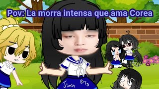 Pov La morra intensa que ama Corea [upl. by Raval]