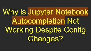 Why is Jupyter Notebook Autocompletion Not Working Despite Config Changes [upl. by Phineas9]