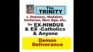 The Trinity for Ex Hindus Ex Catholics amp Demon Deliverance WHO IS Jesus v Triune New Agers [upl. by Ilysa567]