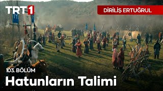 Diriliş Ertuğrul 103 Bölüm  Hatunların Talimi [upl. by Nerrot]