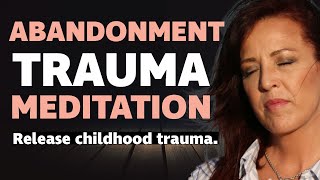 Releasing Childhood Trauma and Emotional Wounds from the Past Guided Meditation Abandonment [upl. by Aizahs]