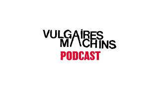 Podcast  Vulgaires Machins  Épisode 4 [upl. by Maitland]