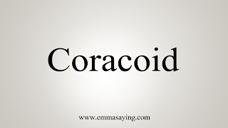 How To Say Coracoid [upl. by Heilman]