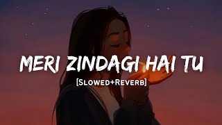 Meri Zindagi Hai Tu  Jubin Nautiyal amp Neeti Mohan Song  Slowed And Reverb Lofi Mix [upl. by Lulu]