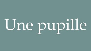 How to Pronounce Une pupille A Pupil Correctly in French [upl. by Ohaus]