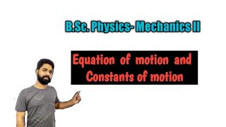 Equation of motion and Constants of motion  BSc PHYSICS MECHANICS II [upl. by Iolanthe]