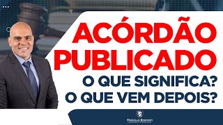 🔴 ACÓRDÃO PUBLICADO QUAL É O SIGNIFICADO O QUE VEM DEPOIS [upl. by Elleina]