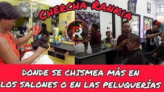 DONDE SE CHISMEA MÁS EN LOS SALONES O EN LAS PELUQUERÍAS CHERCHA RANKIA [upl. by Llered]