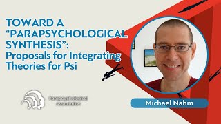 Toward a “Parapsychological Synthesis” Proposals for Integrating Theories for Psi  Michael Nahm [upl. by Aramoy777]