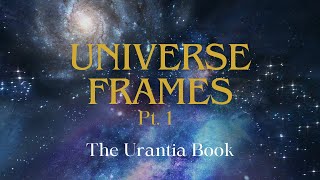 Urantia Book Intro Universe Frames [upl. by Acirfa327]