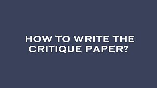 How to write the critique paper [upl. by Alyahs]