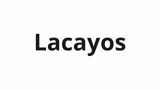 How to pronounce Lacayos [upl. by Archibald189]