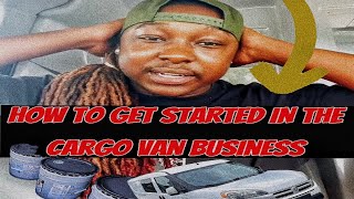 HOW TO GET STARTED IN THE CARGO VAN BUSINESS  Expediting Industry Steps 📝 [upl. by Arihday532]