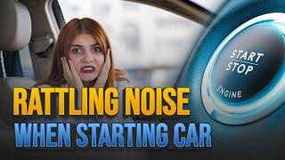 Hearing a Rattling Noise When Starting Your Car Here Are the Top 7 Reasons [upl. by Venator]