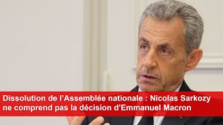 Dissolution de l’Assemblée nationale  Nicolas Sarkozy ne comprend pas la décision d’Emmanuel Macron [upl. by Lilla157]