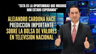 Alejandro Cardona Hace una PREDICCION IMPORTANTE sobre la Bolsa de Valores en Televisión Nacional [upl. by Barcroft]