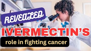 Ivermectin A GameChanger in Cancer Treatment [upl. by Largent]