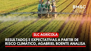 RESULTADOS E EXPECTATIVAS PARA SLC AGRÍCOLA A PARTIR DE RISCO CLIMÁTICO GABRIEL BOENTE ANALISA [upl. by Hsina]